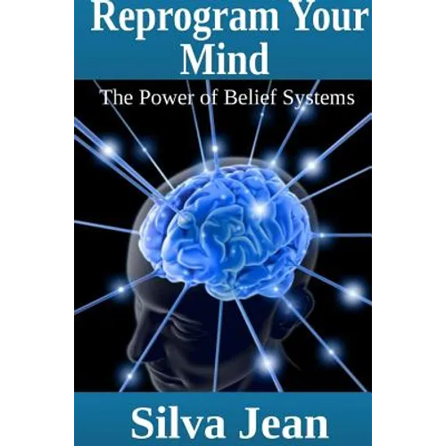 Reprogram Your Mind: The Power of Belief Systems - Paperback