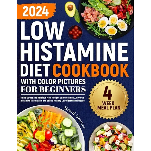 Low Histamine Diet Cookbook with Color Pictures for Beginners: 88 No-Stress and Delicious Meal Recipes to Increase DAO, Reverse Histamine Intolerance, - Paperback