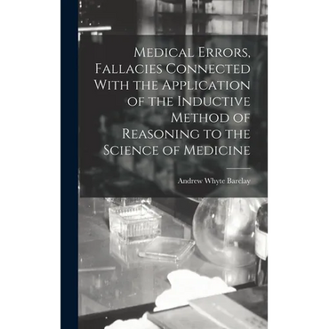 Medical Errors, Fallacies Connected With the Application of the Inductive Method of Reasoning to the Science of Medicine - Hardcover