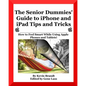 The Senior Dummies' Guide to iPhone and iPad Tips and Tricks: How to Feel Smart While Using Apple Phones and Tablets - Paperback