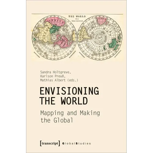 Envisioning the World: Mapping and Making the Global: Mapping and Making the Global - Paperback