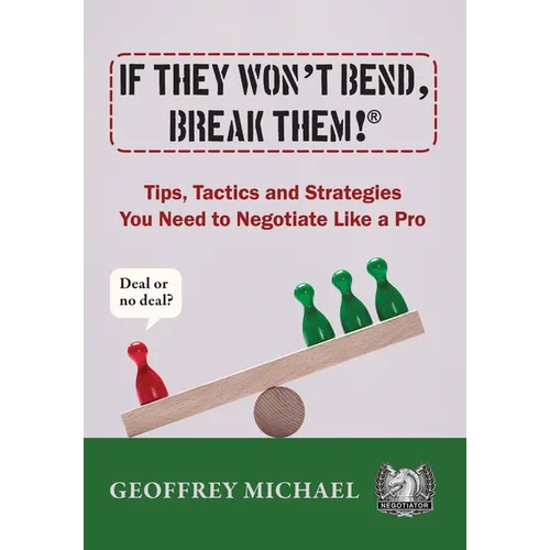 If They Won't Bend, Break Them!(R): Tips, Tactics and Strategies You Need to Negotiate Like a Pro - Hardcover