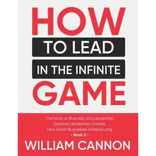 How to lead in The Infinite Game: The book on Business and Leadership Explores Leadership Choices How Great Businesses Achieve Long - Book 2 - Paperback