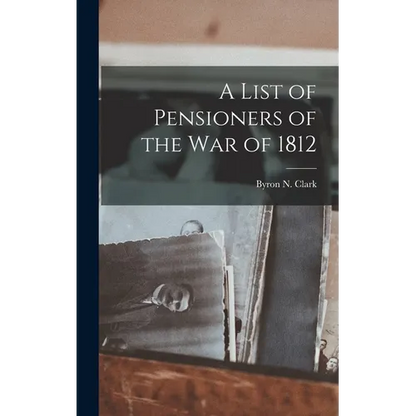 A List of Pensioners of the War of 1812 - Hardcover