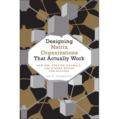 Designing Matrix Organizations That Actually Work: How Ibm, Proctor & Gamble and Others Design for Success - Hardcover