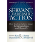 Servant Leadership in Action: How You Can Achieve Great Relationships and Results - Hardcover