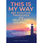 THIS IS MY WAY 365 Positive Thoughts and Self-care Journal: Daily Inspiration, Wisdom & Powerful Questions for Self-Reflection Diary - Paperback