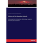 History of the Hawaiian Islands: Embracing their Antiquities, Mythology, Legends, Discovery by Europeans - Paperback