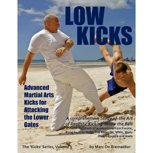 Low Kicks: Advanced Martial Arts Kicks for Attacking the Lower Gates - Paperback