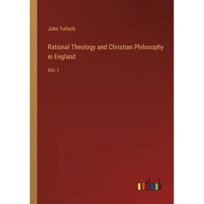 Rational Theology and Christian Philosophy in England: Vol. I - Paperback