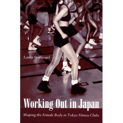 Working Out in Japan: Shaping the Female Body in Tokyo Fitness Clubs - Paperback