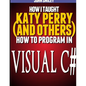 How I taught Katy Perry (and others) to program in Visual C# - Paperback