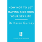 How Not to Let Having Kids Ruin Your Sex Life: Navigating the Parenting Years with Your Relationship Intact - Paperback