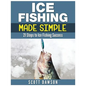 Ice Fishing Made Simple: 21 Steps to Ice Fishing Success - Paperback