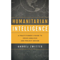Humanitarian Intelligence: A Practitioner's Guide to Crisis Analysis and Project Design - Hardcover