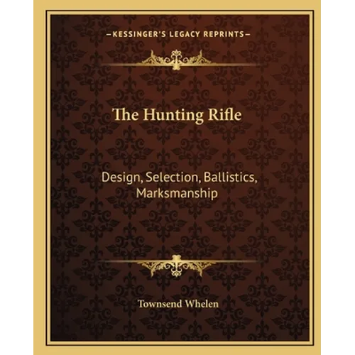 The Hunting Rifle: Design, Selection, Ballistics, Marksmanship - Paperback