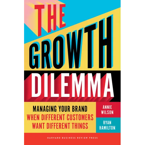 The Growth Dilemma: Managing Your Brand When Different Customers Want Different Things - Hardcover