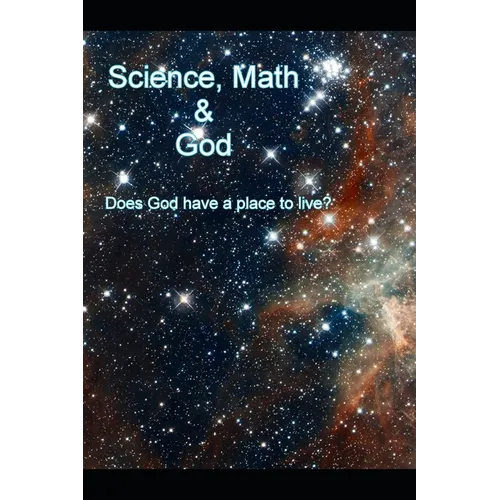 Science, Math and God: Does God have a place to live? - Paperback
