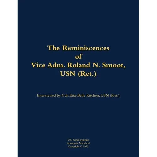 The Reminiscences of Vice Adm. Roland N. Smoot, USN (Ret.): 1901-1984 - Paperback