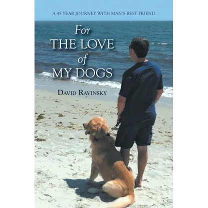 For The Love of My Dogs: A 45 Year Journey with Man's Best Friend - Paperback