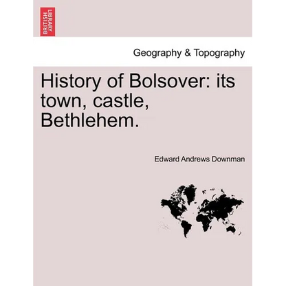 History of Bolsover: Its Town, Castle, Bethlehem. - Paperback