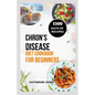 Chron's Disease Diet Cookbook for Beginners: A Simple and Easy Guide to Symptoms Relief, Prevent Inflammation, Improve Gut Health and Manage Your Weig - Paperback