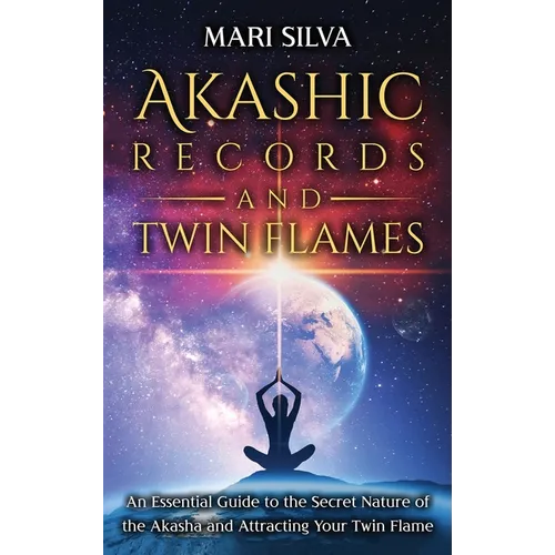 Akashic Records and Twin Flames: An Essential Guide to the Secret Nature of the Akasha and Attracting Your Twin Flame - Hardcover