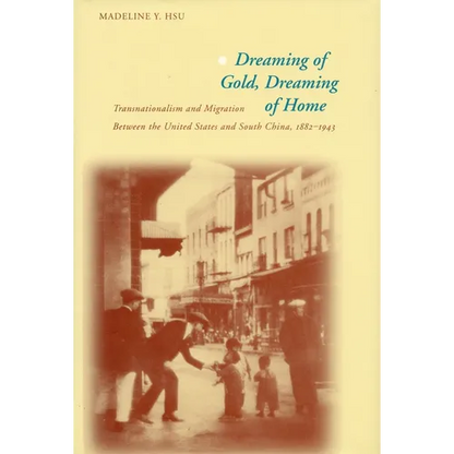 Dreaming of Gold, Dreaming of Home: Transnationalism and Migration Between the United States and South China, 1882-1943 - Paperback