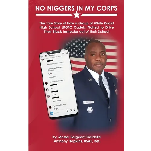 No Niggers In My Corps: The True Story of how a Group of White Racist High School JROTC Cadets Plotted to Drive Their Black Instructor out of - Paperback