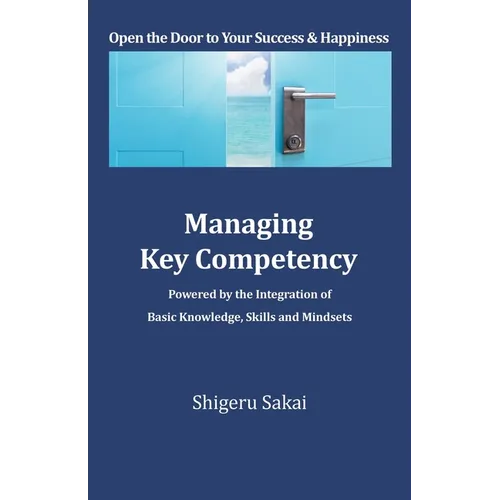 Managing Key Competency: Powered by the Integration of Basic Knowledge, Skills and Mindsets - Paperback