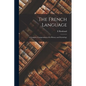 The French Language: A Complete Compendium of Its History and Etymology - Paperback