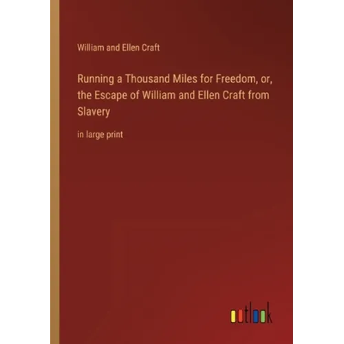 Running a Thousand Miles for Freedom, or, the Escape of William and Ellen Craft from Slavery: in large print - Paperback