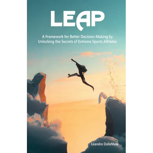 Leap: A Framework for Better Decision-Making by Unlocking the Secrets of Extreme Sports Athletes - Paperback