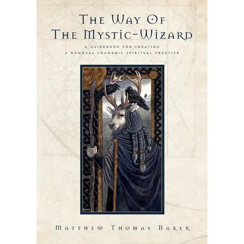 The Way of the Mystic-Wizard: A Guidebook for Creating a Nondual Shamanic Spiritual Practice - Paperback