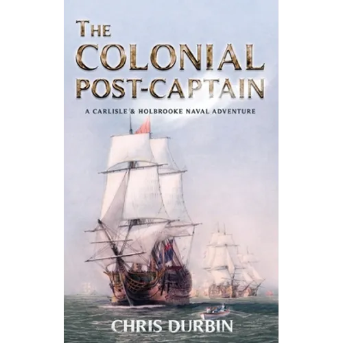 The Colonial Post-Captain: A Carlisle and Holbrooke Naval Adventure - Paperback