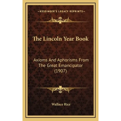 The Lincoln Year Book: Axioms And Aphorisms From The Great Emancipator (1907) - Hardcover