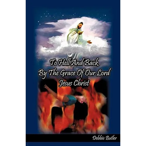 To Hell and Back by the Grace of our Lord Jesus Christ - Paperback
