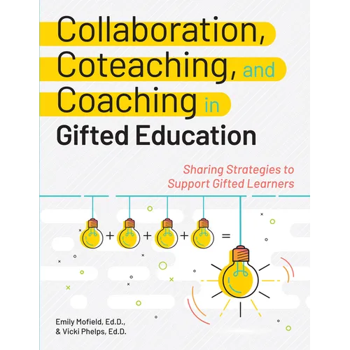 Collaboration, Coteaching, and Coaching in Gifted Education: Sharing Strategies to Support Gifted Learners - Paperback