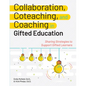 Collaboration, Coteaching, and Coaching in Gifted Education: Sharing Strategies to Support Gifted Learners - Paperback