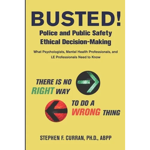 Busted! Police and Public Safety Ethical Decision-Making: What Psychologists, Mental Health Professionals and LE Professionals Need to Know - Paperback