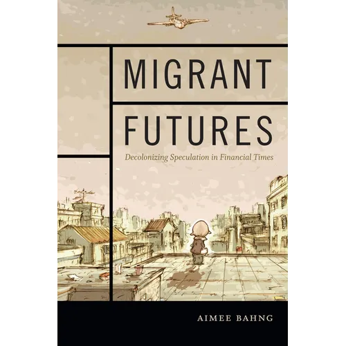Migrant Futures: Decolonizing Speculation in Financial Times - Hardcover