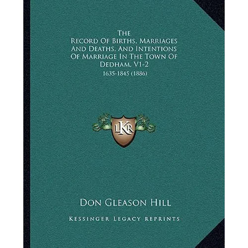 The Record of Births, Marriages and Deaths, and Intentions of Marriage in the Town of Dedham, V1-2: 1635-1845 (1886) - Paperback