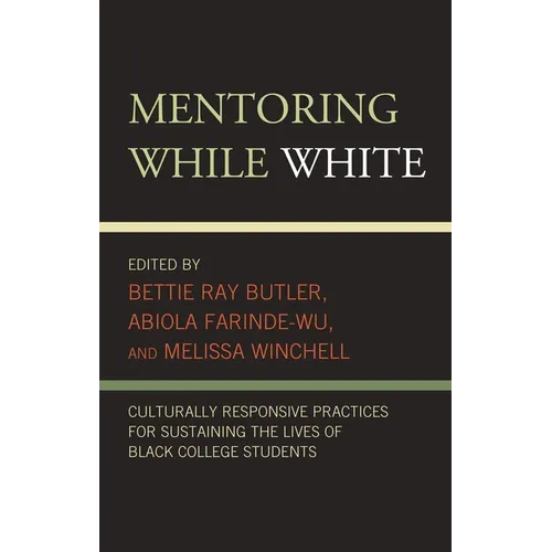 Mentoring While White: Culturally Responsive Practices for Sustaining the Lives of Black College Students - Paperback