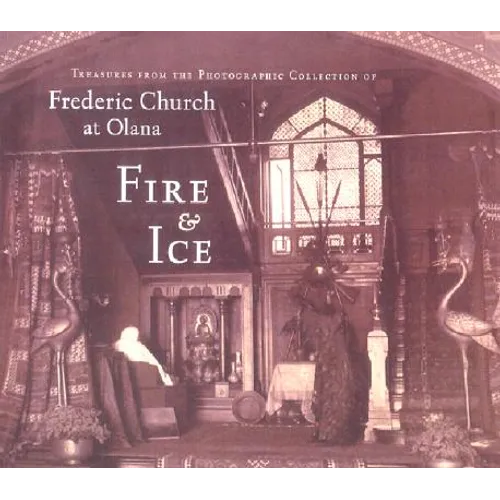 Fire & Ice: Treasures from the Photographic Collection of Frederic Church at Olana - Hardcover