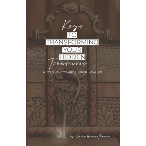 Keys to Transforming Your Hidden Treasures: A Journey Towards Inner Healing - Paperback