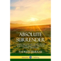 Absolute Surrender: Gaining the Love and Power of God, Jesus and the Holy Spirit Through Faithful Surrender - Paperback
