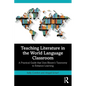 Teaching Literature in the World Language Classroom: A Practical Guide that Uses Bloom's Taxonomy to Enhance Learning - Paperback