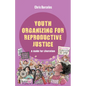 Youth Organizing for Reproductive Justice: A Guide for Liberation Volume 11 - Hardcover