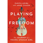 Playing for Freedom: The Journey of a Young Afghan Girl - Hardcover