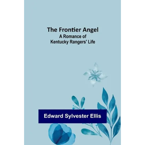 The Frontier Angel: A Romance of Kentucky Rangers' Life - Paperback